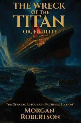 The Wreck of the Titan, or Futility: The Book That Predicted the Titanic: Restored 1912 Facsimile with Annotations and Collector's Commentary (The Off by Robertson, Morgan