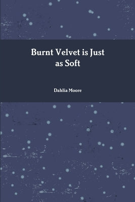 Burnt Velvet is Just as Soft by Moore, Dahlia