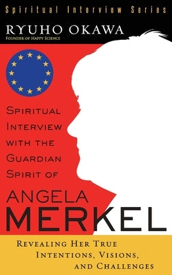 Spiritual Interview with the Guardian Spirit of Angela Merkel by Okawa, Ryuho