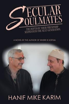 Secular Soulmates: The Depth of Their Friendship Seeped into the Next Generation. by Karim, Hanif Mike