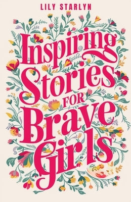 Inspiring Stories for Brave Girls: Tales of Extraordinary Women Who Dreamed Big and Changed the World by Starlyn, Lily