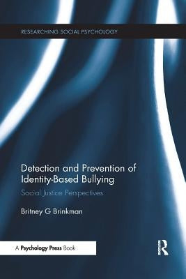 Detection and Prevention of Identity-Based Bullying: Social Justice Perspectives by Brinkman, Britney