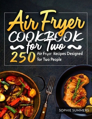 Air Fryer Cookbook for Two: 250 Air Fryer Recipes Designed for Two People by Summers, Sophie