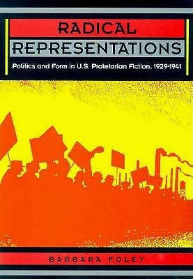 Radical Representations: Politics and Form in U.S. Proletarian Fiction, 1929-1941 by Foley, Barbara