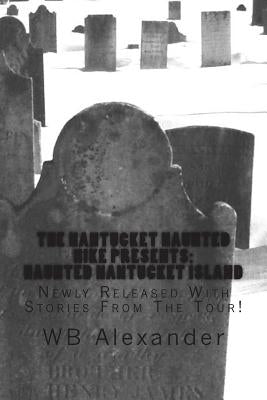 Haunted Nantucket Island: Newly Released With Stories From The Tour by Alexander, W. B.