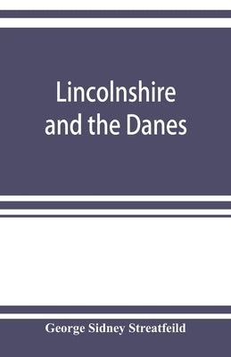 Lincolnshire and the Danes by Sidney Streatfeild, George