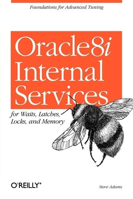 Oracle8i Internal Services for Waits, Latches, Locks, and Memory by Adams, Steve