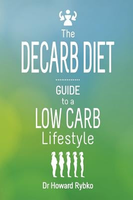The Decarb Diet: Guide to a Low Carb Lifestyle by Rybko, Howard