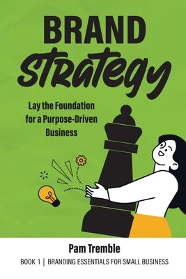 Brand Strategy: Lay the Foundation for a Purpose-Driven Business by Tremble, Pam