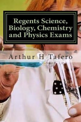 Regents Science, Biology, Chemistry and Physics Exams: Tests for Regents, Honors and AP classes by Tafero, Arthur H.
