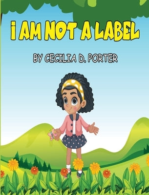 I Am Not a Label! by Porter, Cecilia D.