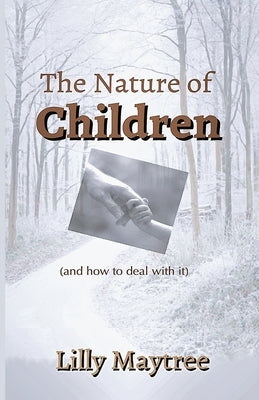 The Nature Of Children: (and how to deal with it) by Maytree, Lilly