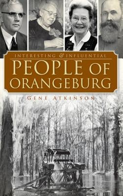 Interesting & Influential People of Orangeburg by Atkinson, Gene
