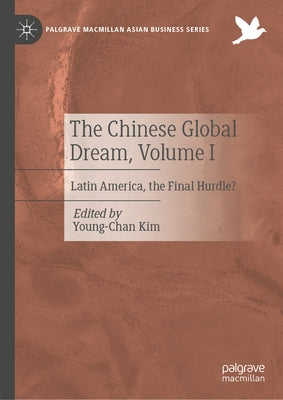 The Chinese Global Dream, Volume I: Latin America, the Final Hurdle? by Kim, Young-Chan