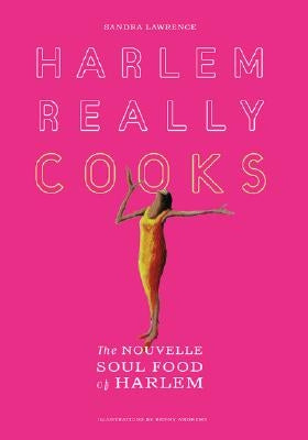 Harlem Really Cooks: The Nouvelle Soul Food of Harlem by Lawrence, Sandra