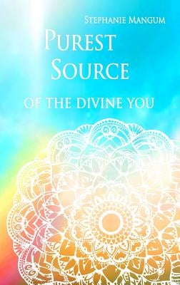 Purest Source of the Divine You by Mangum, Stephanie