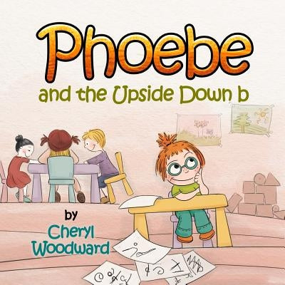 Phoebe and the Upside Down b by Woodward, Cheryl