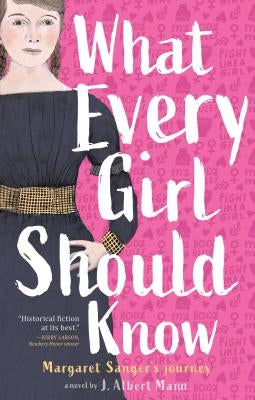 What Every Girl Should Know: Margaret Sanger's Journey by Mann, J. Albert