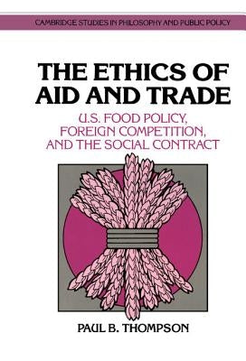 The Ethics of Aid and Trade by Thompson, Paul B.