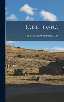 Boise, Idaho by Boise Commercial Club, Boise Id