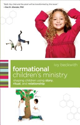 Formational Children's Ministry: Shaping Children Using Story, Ritual, and Relationship by Beckwith, Ivy