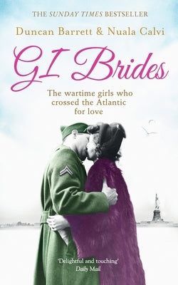 GI Brides: The wartime girls who crossed the Atlantic for love by Barrett, Duncan