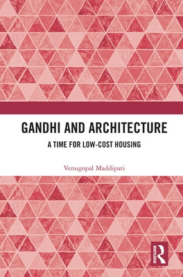 Gandhi and Architecture: A Time for Low-Cost Housing by Maddipati, Venugopal