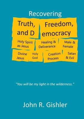Recovering Truth, Freedom, and Democracy: Challenging Woke Totalitarianism by Gishler, John