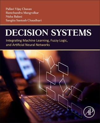 Decision Systems: Integrating Machine Learning, Fuzzy Logic, and Artificial Neural Networks by Vijay Chavan, Pallavi