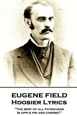 Eugene Field - Hoosier Lyrics: "The best of all physicians, Is apple pie and cheese!" by Field, Eugene
