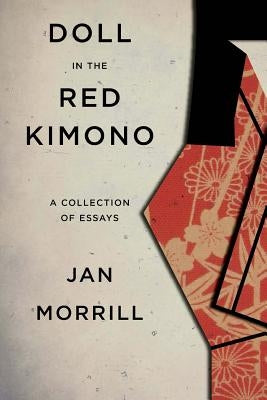 Doll in the Red Kimono: A Collection of Essays by Morrill, Jan