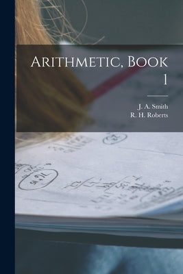 Arithmetic, Book 1 [microform] by Smith, J. A. (John a. ).