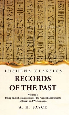 Records of the Past Being English Translations of the Ancient Monuments of Egypt and Western Asia Volume 5 by A H Sayce