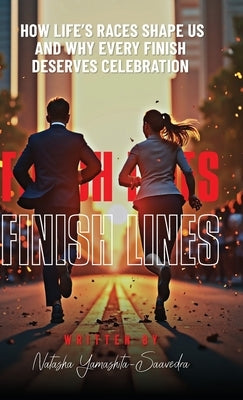 Finish Lines: How Life's Races Shape Us and Why Every Finish Deserves Celebration by Yamashita-Saavedra, Natasha