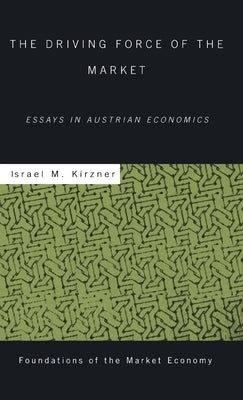 The Driving Force of the Market: Essays in Austrian Economics by Kirzner, Israel M.