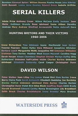 Serial Killers: Hunting Britons and Their Victims, 1960-2006 by Wilson, David