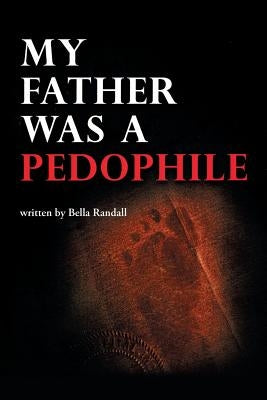 My Father Was a Pedophile by Randall, Bella