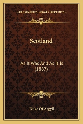 Scotland: As It Was And As It Is (1887) by Argyll, Duke Of
