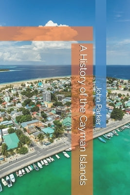 A History of the Cayman Islands by Parker, John