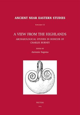A View from the Highlands: Archaeological Studies in Honour of Charles Burney by Sagona, A.