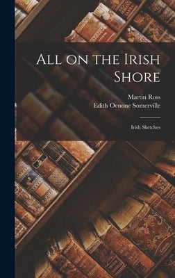 All on the Irish Shore: Irish Sketches by Somerville, Edith Oenone
