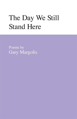 The Day We Still Stand Here: Poems by Margolis, Gary