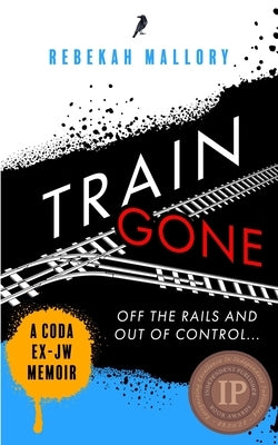 Train Gone: A Coda Ex-Jw Memoir by Mallory, Rebekah