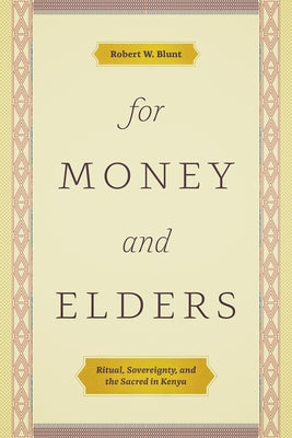 For Money and Elders: Ritual, Sovereignty, and the Sacred in Kenya by Blunt, Robert W.