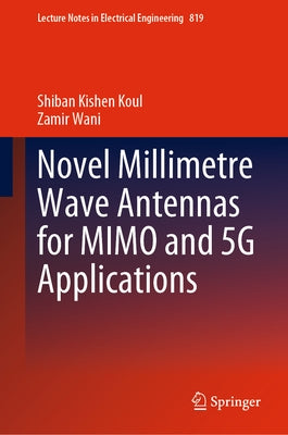 Novel Millimetre Wave Antennas for Mimo and 5g Applications by Koul, Shiban Kishen