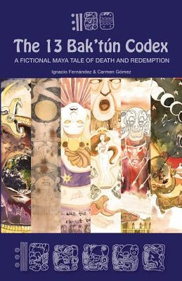The 13 Bak'tún Codex: A fictional Maya tale of death and redemption by Vega, Carmen Gómez