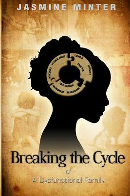 Breaking the Cycle of A Dysfunctional Family by Minter, Jasmine