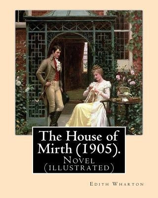 The House of Mirth (1905). By: Edith Wharton, illustrated By: (Wenzell, A. B. (Albert Beck), 1864-1917): Novel (illustrated) by Wenzell, A. B.