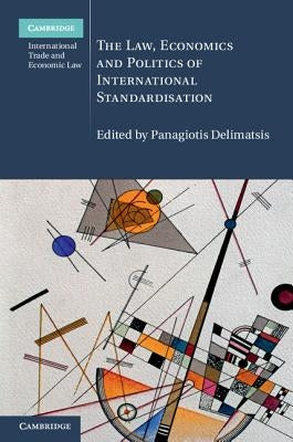 The Law, Economics and Politics of International Standardisation by Delimatsis, Panagiotis