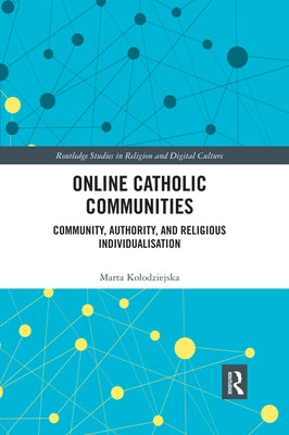 Online Catholic Communities: Community, Authority, and Religious Individualization by Kolodziejska, Marta